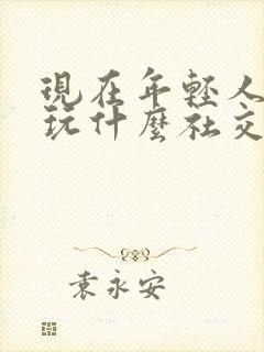 现在年轻人都在玩什么社交软件