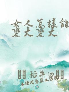 女人怎样能让胸变大变大