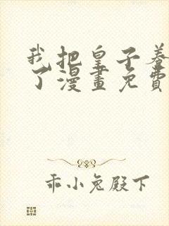 我把皇子养黑化了漫画免费下拉式