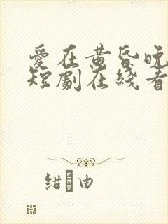 爱在黄昏晚风时短剧在线看