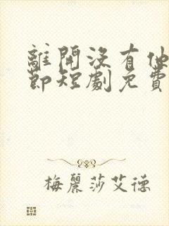 离开没有他的季节短剧免费的