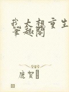 我太想重生了 笔趣阁