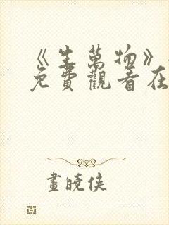 《生万物》全集免费观看在线播放下