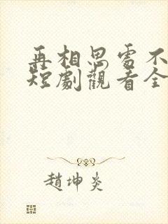 再相思处不相逢短剧观看全集