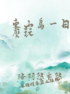 东山岛一日游怎么玩