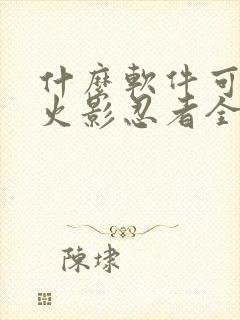 什么软件可以看火影忍者全集免费