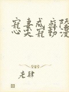 宠妻成瘾陆少的心尖宠动漫在线观看