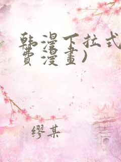 韩漫下拉式(免费漫画)