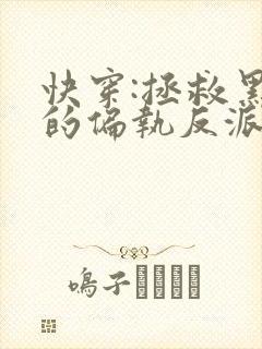 快穿:拯救黑化的偏执反派小说txt