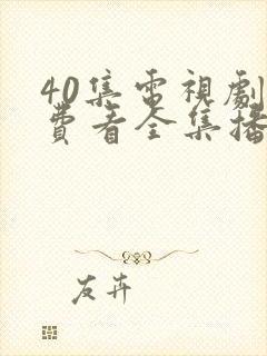 40集电视剧免费看全集播放