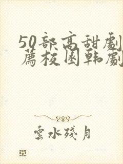 50部高甜剧推荐校园韩剧