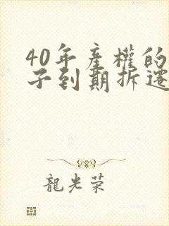 40年产权的房子到期拆迁有赔偿吗