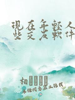 现在年轻人玩那些交友软件