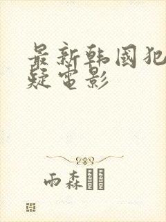 最新韩国犯罪悬疑电影