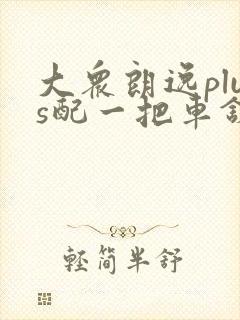 大众朗逸plus配一把车钥匙要多少钱