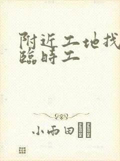 附近工地找工作临时工