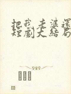 把我老婆还给我短剧大结局