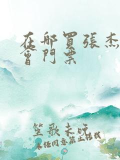 在哪买张杰演唱会门票