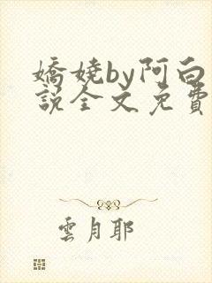 娇娆by阿白小说全文免费阅读