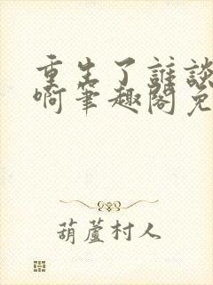 重生了谁谈恋爱啊笔趣阁免费阅读