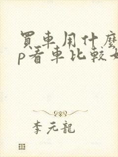 买车用什么app看车比较好