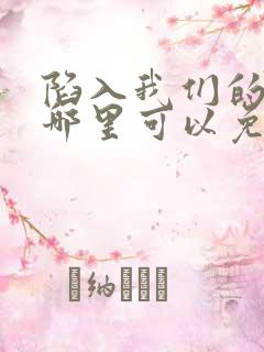 陷入我们的热恋哪里可以免费阅读