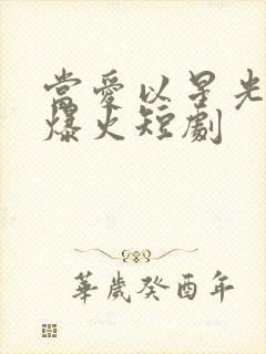 当爱以星光为牢爆火短剧