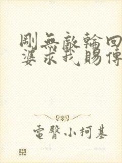 刚无敌轮回者老婆求我赐传承笔趣阁