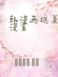 韩漫无遮羞歪歪漫画