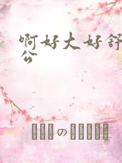 啊好大好舒服公公