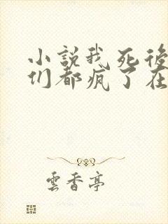 小说我死后嫡兄们都疯了在哪听