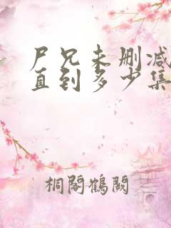 尸兄未删减版一直到多少集