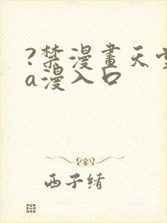 ?禁漫画天堂?a漫入口
