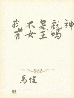 我不是戏神小说有女主吗