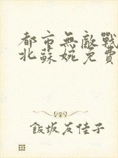 都市无敌战神林北苏婉免费阅读