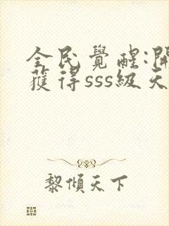 全民觉醒:开局获得sss级天赋下载全本