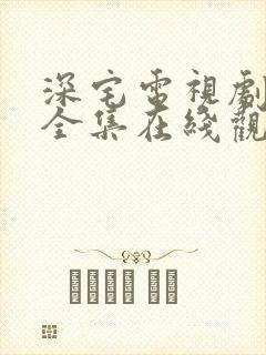 深宅电视剧免费全集在线观看