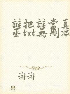 谁把谁当真水千丞txt无删减