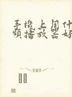 手机上用什么视频播放器好