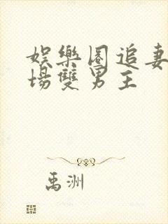 娱乐圈追妻火葬场双男主