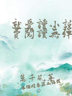 就爱读小说网免费阅读无弹窗