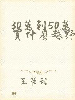 30万到50万买什么越野车好