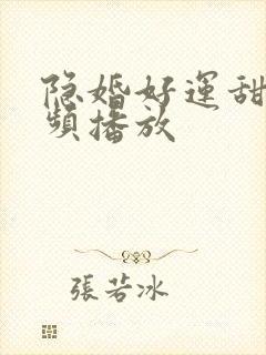 隐婚好运甜妻视频播放