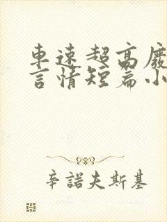 车速超高废文的言情短篇小说