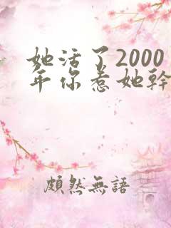 她活了2000年你惹她干嘛短剧免费