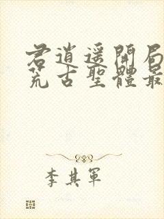 君逍遥开局签到荒古圣体最新