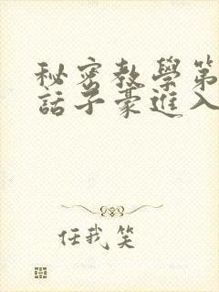 秘密教学第39话子豪进入