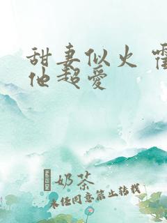 甜妻似火 霍爷他超爱