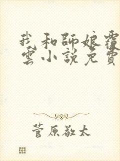 我和师娘覆雨翻云小说免费阅读