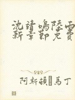 沈靖鸣陆雨欣最新章节免费阅读